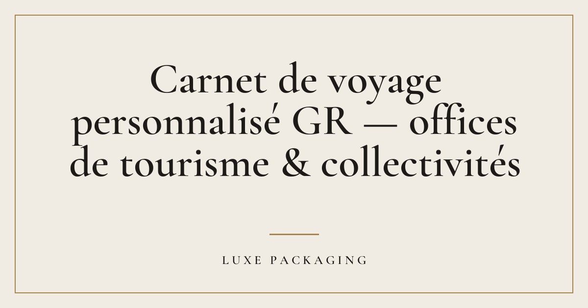 Couverture de l’article « Carnet de voyage personnalisé GR — offices de tourisme & collectivités », Guides & Expertise Luxe Packaging
