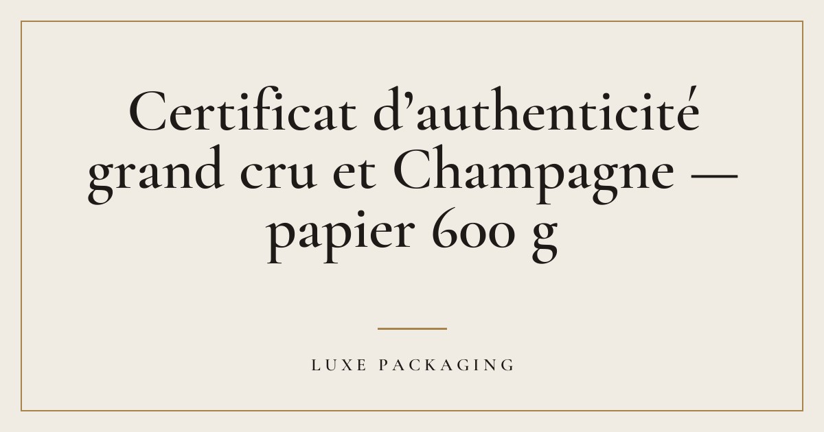 Couverture de l’article « Certificat d’authenticité grand cru et Champagne — papier 600 g », Guides & Expertise Luxe Packaging